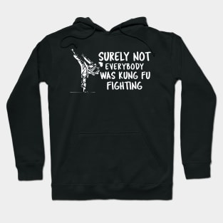 Surely Not Everybody Was Kung Fu Fighting Hoodie